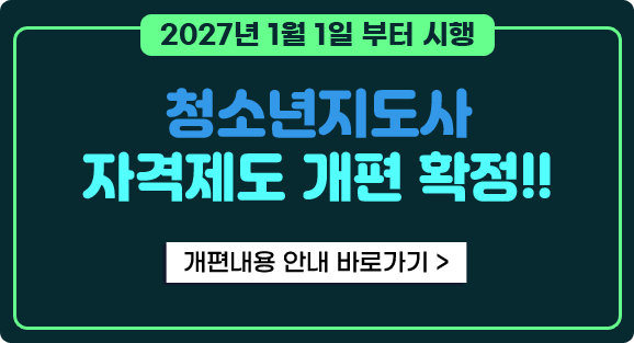 2027년 1월 1일 부터 시행 청소년지도사 자격제도 개편 확정 개편내용 안내 바로가기